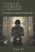 CAUGHT UP IN THE RELIGON OF CHRISTIANITY: An Invitation to Authentic Christian Faith B0FRY9R2NN Book Cover