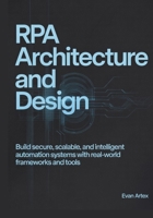 RPA Architecture and Design: Build Secure, Scalable, and Intelligent Automation Systems with Real-World Frameworks and Tools B0FKH7RSWG Book Cover
