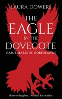 The Eagle in the Dovecote: Caius Marcius Coriolanus 1912968223 Book Cover