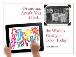 Grandma, Aren't You Glad the World's Finally in Color Today 0983929319 Book Cover