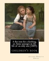 A Flat Iron for a Farthing, or, Some Passages in the Life of an only Son 1986788601 Book Cover