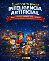 Construye tu propia Inteligencia Artificial: Guía práctica para niños de 8 a 12 años - aprende a crear IA con Python, redes neuronales y chatbots desde cero (Spanish Edition) B0GQXJF8CY Book Cover