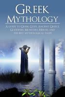 Greek Mythology: A Guide to Greek Gods, Goddesses, Monsters, Heroes, and the Best Mythological Tales 1925989798 Book Cover