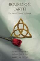 Bound On Earth: The Sacred Feminine Unfolding 0595490956 Book Cover