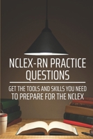 NCLEX-RN Practice Questions: Get The Tools And Skills You Need To Prepare For The NCLEX: Pass The Nclex Nurse B099C47NH4 Book Cover