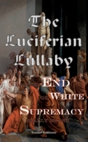 The Luciferian Lullaby: What The End of White Supremacy really means 3946932444 Book Cover