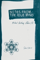 Notes from the Idle Mind: Short Stories 1952240042 Book Cover