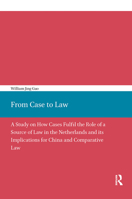 From Case to Law: A Study on How Cases Fulfil the Role of a Source of Law in the Netherlands and its Implications for China and Comparative Law 9056297597 Book Cover