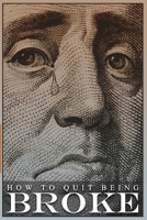 How to Quit Being Broke B0GNRS6PV7 Book Cover