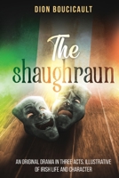 The Shaughraun: An Original Drama in Three Acts, Illustrative of Irish Life and Character 1396322558 Book Cover