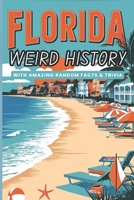 Weird History of Florida with Amazing Random Facts & Trivia: For Kids, Teens, and Adults to Impress Their Curious Friends B0DZCT57T2 Book Cover