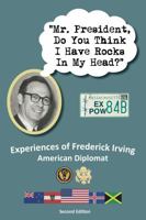 "Mr. President, Do You Think I Have Rocks In My Head?" Experiences of Frederick Irving 1937146901 Book Cover