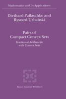 Pairs of Compact Convex Sets - Fractional Arithmetic with Convex Sets (MATHEMATICS AND ITS APPLICATIONS Volume 548) 1402009380 Book Cover