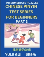 Intermediate Chinese Pinyin Test Series (Part 3) - Test Your Simplified Mandarin Chinese Character Reading Skills with Simple Puzzles, HSK All Levels, B0CQ6ZHHFG Book Cover
