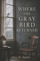 Where the Gray Bird Returned: A Novella B0H5L4ZF5S Book Cover
