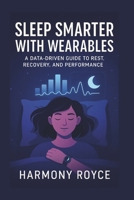 Sleep Smarter with Wearables: A Data-Driven Guide to Rest, Recovery, and Performance (Health Matters) B0FGJ93GTK Book Cover