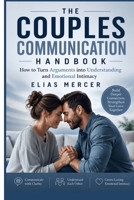 The Couples Communication Handbook: How to Turn Arguments into Understanding and Emotional Intimacy B0H7SCW4QS Book Cover