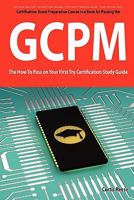 Giac Certified Project Manager Certification (Gcpm) Exam Preparation Course in a Book for Passing the Gcpm Exam - The How to Pass on Your First Try Ce 1742448615 Book Cover