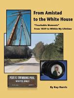 From Amistad To The White House: Teachable Moments From 1839 To Within My Lifetime 0997340908 Book Cover