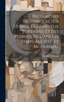 Recherches Historiques Sur L'usage Des Cheveux Postiches Et Des Perruques, Dans Les Temps Anciens Et Modernes... 1022367544 Book Cover