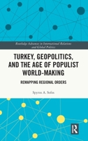Turkey, Geopolitics, and the Age of Populist World-Making: Remapping Regional Orders (Routledge Advances in International Relations and Global Politics) 104110703X Book Cover
