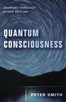 Quantum Consciousness: Journey Through Other Realms 0738754935 Book Cover