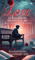 Love - It Was Never Meant for Me: ...A Journey Through Broken Promises and Undying Hope! B0DXD8JQ1C Book Cover