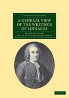 A General View of the Writings of Linnaeus: To Which Is Annexed the Diary of Linnaeus, Written by Himself, and Now Translated Into English, from the Swedish Manuscript in the Possession of the Editor 1139095943 Book Cover