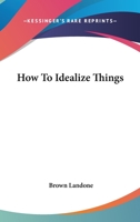 How to Idealize Things 1425322182 Book Cover