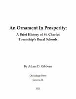 An Ornament In Prosperity: A History of St. Charles Township's Rural Schools 1732701644 Book Cover