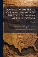 Journal of the House of Representatives of the State of Indiana at Their ... Session, Volume 2... 1272940241 Book Cover