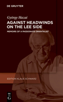 Against Headwinds on the Lee Side: Memoirs of a Passionate Orientalist 3110678578 Book Cover