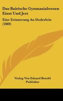 Das Bairische Gymnasialwesen Einst Und Jezt: Eine Erinnerung An Doderlein (1869) 1168018064 Book Cover