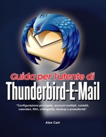 Guida per l'utente di Thunderbird Email: Configurazione principale, account multipli, contatti, calendari, filtri, crittografia, backup e produttività. B0H6TP2QPN Book Cover