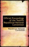 Official Proceedings of the Twelfth Republican National Convention 0469190981 Book Cover