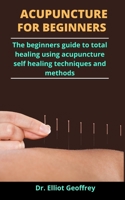 Acupuncture For Complete Beginners: The Complete Beginners Guide To Acupuncture, Acupuncture Points For Total Healing B0932G8FN1 Book Cover