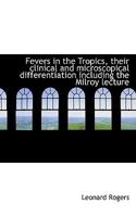 Fevers in the Tropics, their clinical and microscopical differentiation including the Milroy lecture 0530853477 Book Cover