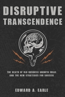 Disruptive Transcendence: The Death of Old Business Growth Ideas and The New Strategies For Success 1659178959 Book Cover