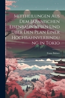 Mittheilungen aus dem japanischen Eisenbahnwesen und über den Plan einer Hochbahnverbindung in Tokio 1021816434 Book Cover