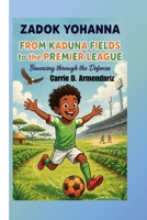 Zadok Yohanna: From Kaduna Fields to the Premier League - Bouncing through the Defense B0H5RH2Q2Y Book Cover