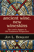 Ancient Wine, New Wineskins: The Lord's Supper in Old Testament Perspective 1597525030 Book Cover