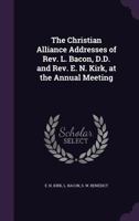 The Christian Alliance Addresses of Rev. L. Bacon, D.D. and Rev. E. N. Kirk, at the Annual Meeting 1341367746 Book Cover