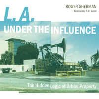 L.A. under the Influence: The Hidden Logic of Urban Property 0816649472 Book Cover