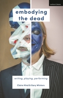 Embodying the Dead: Writing, Playing, Performing 1137602929 Book Cover