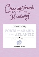 Cruise Through History - Itinerary 05 - Ports of Arabia to the Atlantic 1942153236 Book Cover