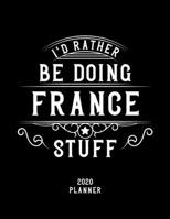 I'd Rather Be Doing France Stuff 2020 Planner: France Fan 2020 Planner, Funny Design, 2020 Planner for France Lover, Christmas Gift for France Lover 1678532673 Book Cover