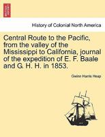 Central Route to the Pacific, from the valley of the Mississippi to California, journal of the expedition of E. F. Baale and G. H. H. in 1853. 1241419841 Book Cover