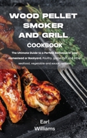 Wood Pellet Smoker and Grill Cookbook: The ultimate guide to a perfect barbecue in your homestead or backyard. Poultry, game, fish and other seafood, vegetable and sauce recipes! 1801860971 Book Cover