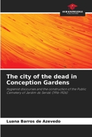 The city of the dead in Conception Gardens: Hygienist discourses and the construction of the Public Cemetery of Jardim do Seridó 6206293068 Book Cover