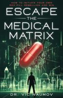 Escape the Medical Matrix: How to Initiate Your Own Red Pill Rebellion and WIN 0996960422 Book Cover